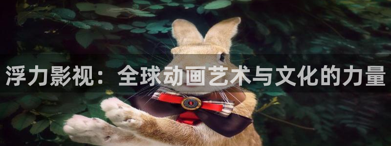 app橘子視頻：浮力影視：全球動(dòng)畫藝術(shù)與文化的力量